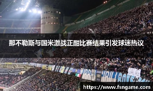 那不勒斯与国米激战正酣比赛结果引发球迷热议